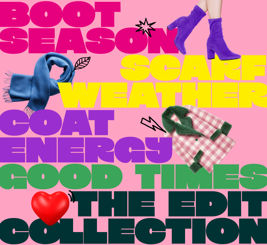 Boot Season, Scarf Weather, Coat Energy, Good Times, The Edit Collection